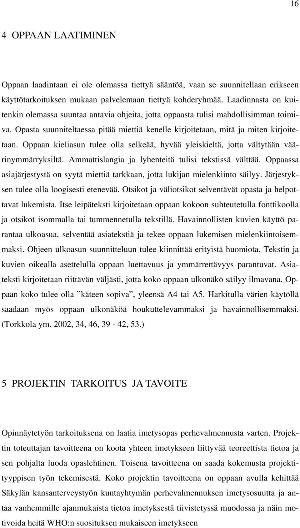 Oppaan kieliasun tulee olla selkeää, hyvää yleiskieltä, jotta vältytään väärinymmärryksiltä. Ammattislangia ja lyhenteitä tulisi tekstissä välttää.