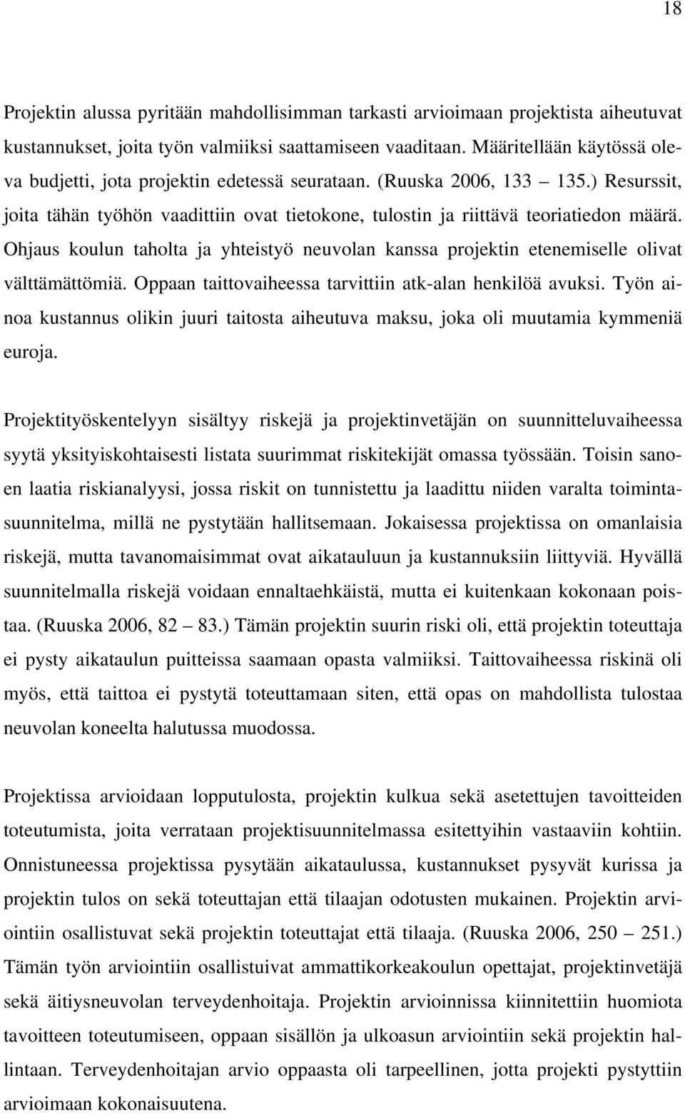 Ohjaus koulun taholta ja yhteistyö neuvolan kanssa projektin etenemiselle olivat välttämättömiä. Oppaan taittovaiheessa tarvittiin atk-alan henkilöä avuksi.