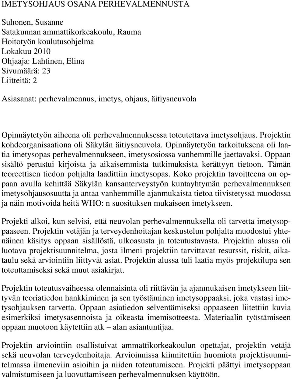 Opinnäytetyön tarkoituksena oli laatia imetysopas perhevalmennukseen, imetysosiossa vanhemmille jaettavaksi. Oppaan sisältö perustui kirjoista ja aikaisemmista tutkimuksista kerättyyn tietoon.