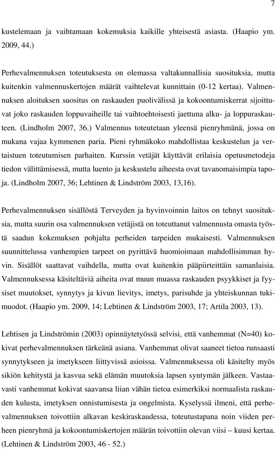 Valmennuksen aloituksen suositus on raskauden puolivälissä ja kokoontumiskerrat sijoittuvat joko raskauden loppuvaiheille tai vaihtoehtoisesti jaettuna alku- ja loppuraskauteen. (Lindholm 2007, 36.