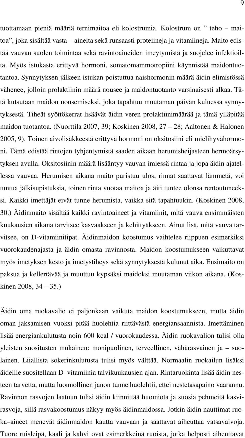Synnytyksen jälkeen istukan poistuttua naishormonin määrä äidin elimistössä vähenee, jolloin prolaktiinin määrä nousee ja maidontuotanto varsinaisesti alkaa.