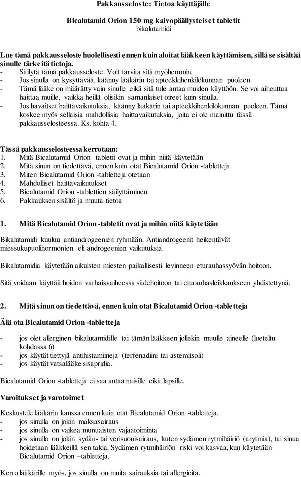 - Tämä lääke on määrätty vain sinulle eikä sitä tule antaa muiden käyttöön. Se voi aiheuttaa haittaa muille, vaikka heillä olisikin samanlaiset oireet kuin sinulla.