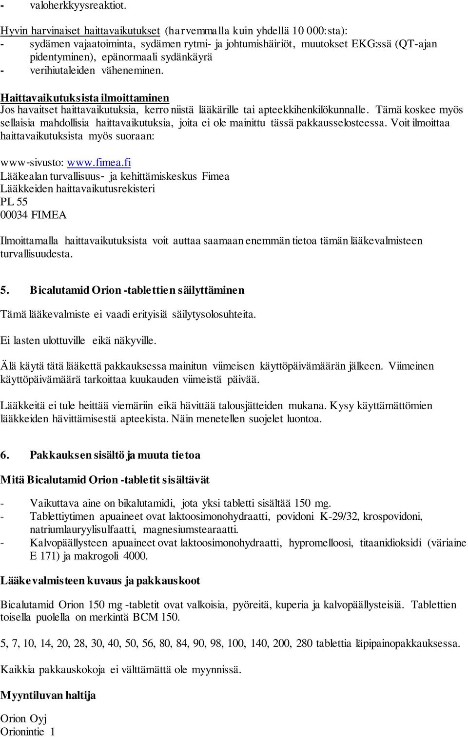 - verihiutaleiden väheneminen. Haittavaikutuksista ilmoittaminen Jos havaitset haittavaikutuksia, kerro niistä lääkärille tai apteekkihenkilökunnalle.