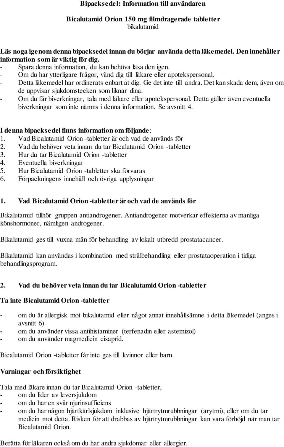 - Detta läkemedel har ordinerats enbart åt dig. Ge det inte till andra. Det kan skada dem, även om de uppvisar sjukdomstecken som liknar dina.