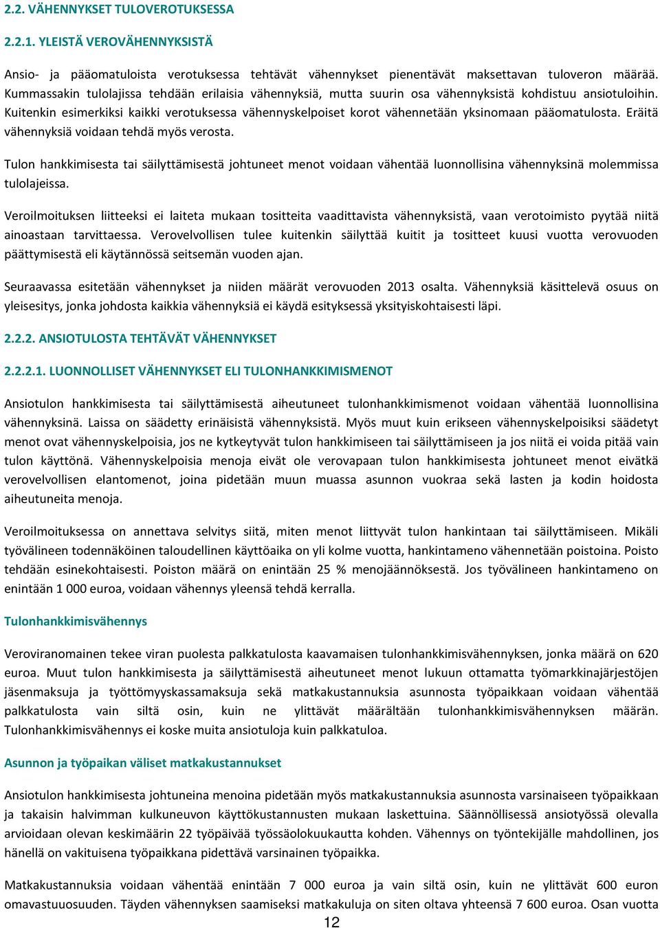 Kuitenkin esimerkiksi kaikki verotuksessa vähennyskelpoiset korot vähennetään yksinomaan pääomatulosta. Eräitä vähennyksiä voidaan tehdä myös verosta.