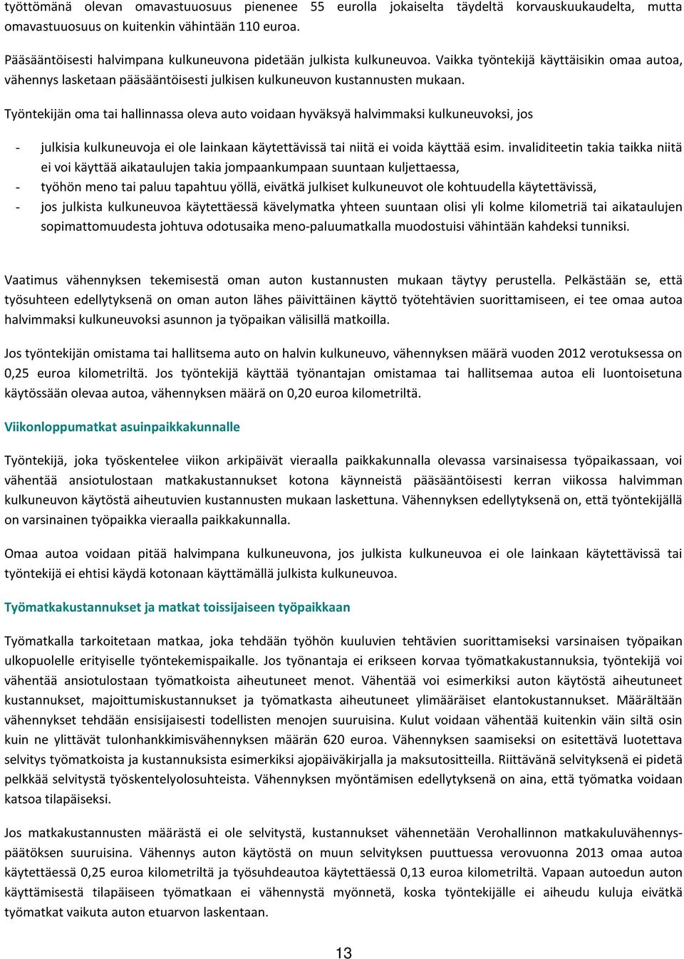 Työntekijän oma tai hallinnassa oleva auto voidaan hyväksyä halvimmaksi kulkuneuvoksi, jos - julkisia kulkuneuvoja ei ole lainkaan käytettävissä tai niitä ei voida käyttää esim.