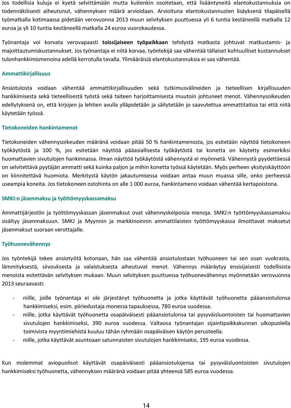 kestäneellä matkalla 24 euroa vuorokaudessa. Työnantaja voi korvata verovapaasti toissijaiseen työpaikkaan tehdystä matkasta johtuvat matkustamis- ja majoittautumiskustannukset.