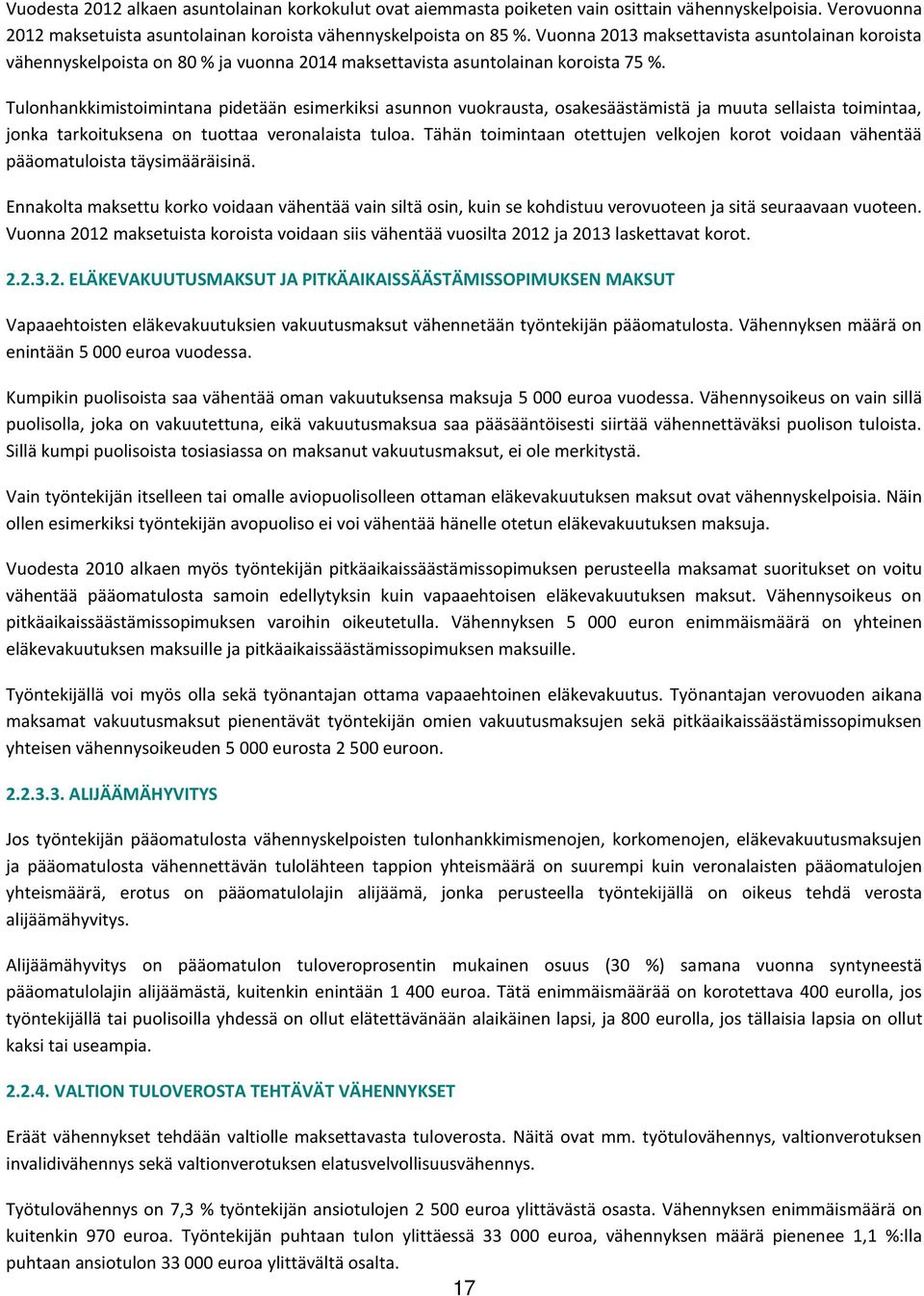 Tulonhankkimistoimintana pidetään esimerkiksi asunnon vuokrausta, osakesäästämistä ja muuta sellaista toimintaa, jonka tarkoituksena on tuottaa veronalaista tuloa.