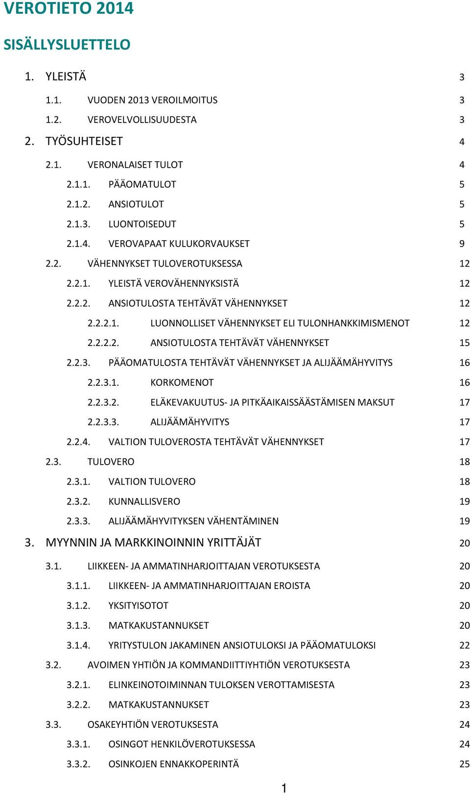 2.2.2. ANSIOTULOSTA TEHTÄVÄT VÄHENNYKSET 15 2.2.3. PÄÄOMATULOSTA TEHTÄVÄT VÄHENNYKSET JA ALIJÄÄMÄHYVITYS 16 2.2.3.1. KORKOMENOT 16 2.2.3.2. ELÄKEVAKUUTUS- JA PITKÄAIKAISSÄÄSTÄMISEN MAKSUT 17 2.2.3.3. ALIJÄÄMÄHYVITYS 17 2.