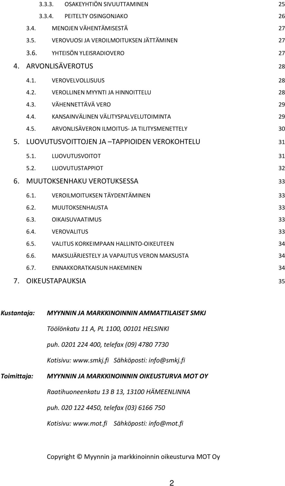 ARVONLISÄVERON ILMOITUS- JA TILITYSMENETTELY 30 5. LUOVUTUSVOITTOJEN JA TAPPIOIDEN VEROKOHTELU 31 5.1. LUOVUTUSVOITOT 31 5.2. LUOVUTUSTAPPIOT 32 6. MUUTOKSENHAKU VEROTUKSESSA 33 6.1. VEROILMOITUKSEN TÄYDENTÄMINEN 33 6.