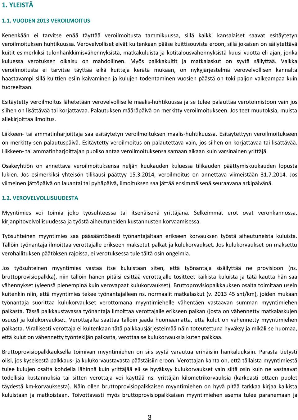 ajan, jonka kuluessa verotuksen oikaisu on mahdollinen. Myös palkkakuitit ja matkalaskut on syytä säilyttää.