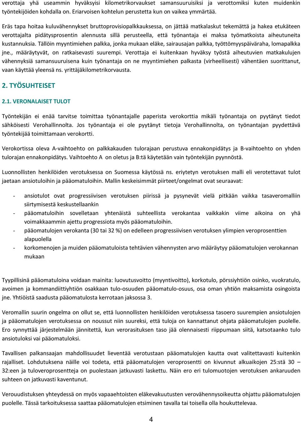 työmatkoista aiheutuneita kustannuksia. Tällöin myyntimiehen palkka, jonka mukaan eläke, sairausajan palkka, työttömyyspäiväraha, lomapalkka jne., määräytyvät, on ratkaisevasti suurempi.