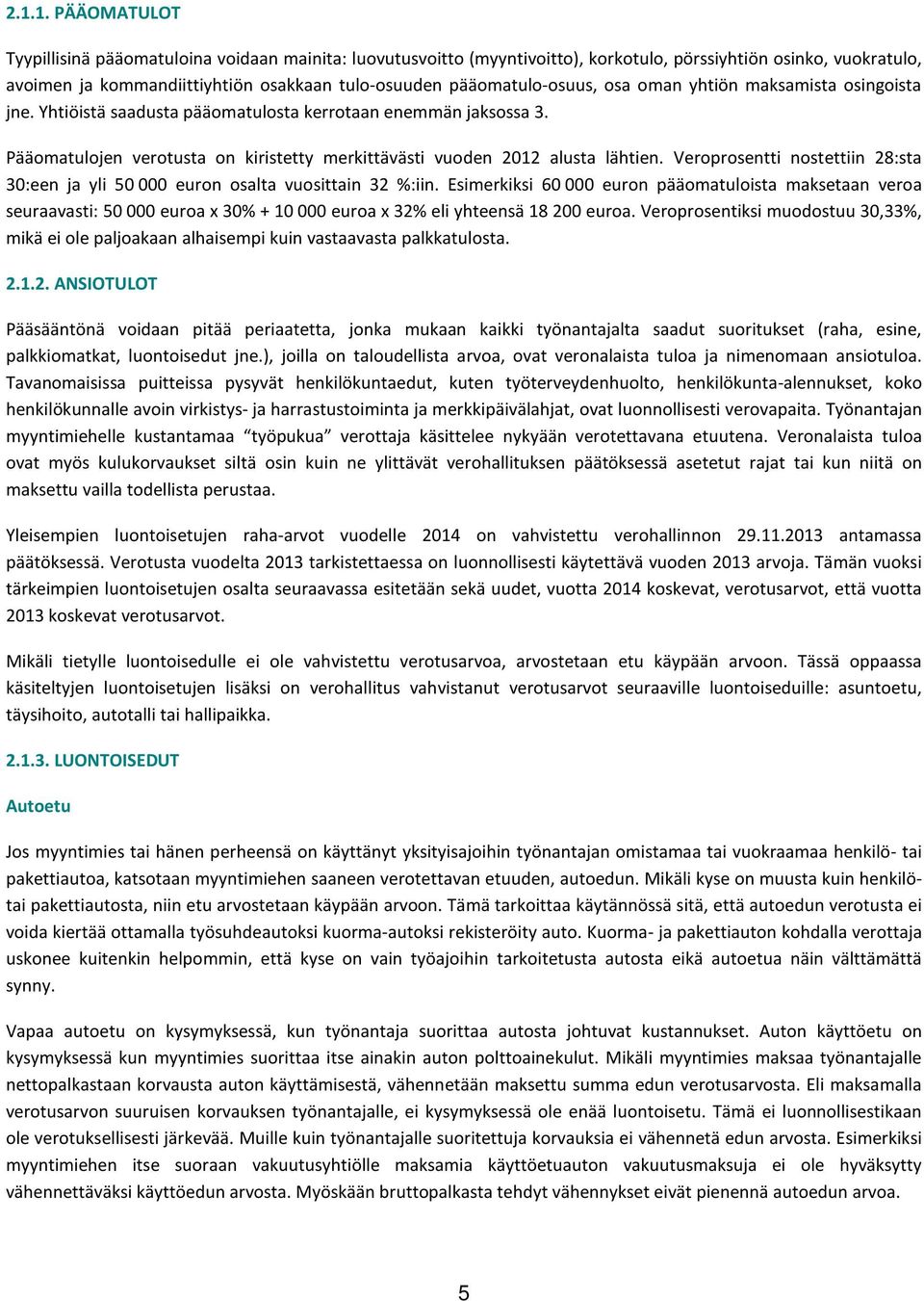 Pääomatulojen verotusta on kiristetty merkittävästi vuoden 2012 alusta lähtien. Veroprosentti nostettiin 28:sta 30:een ja yli 50 000 euron osalta vuosittain 32 %:iin.