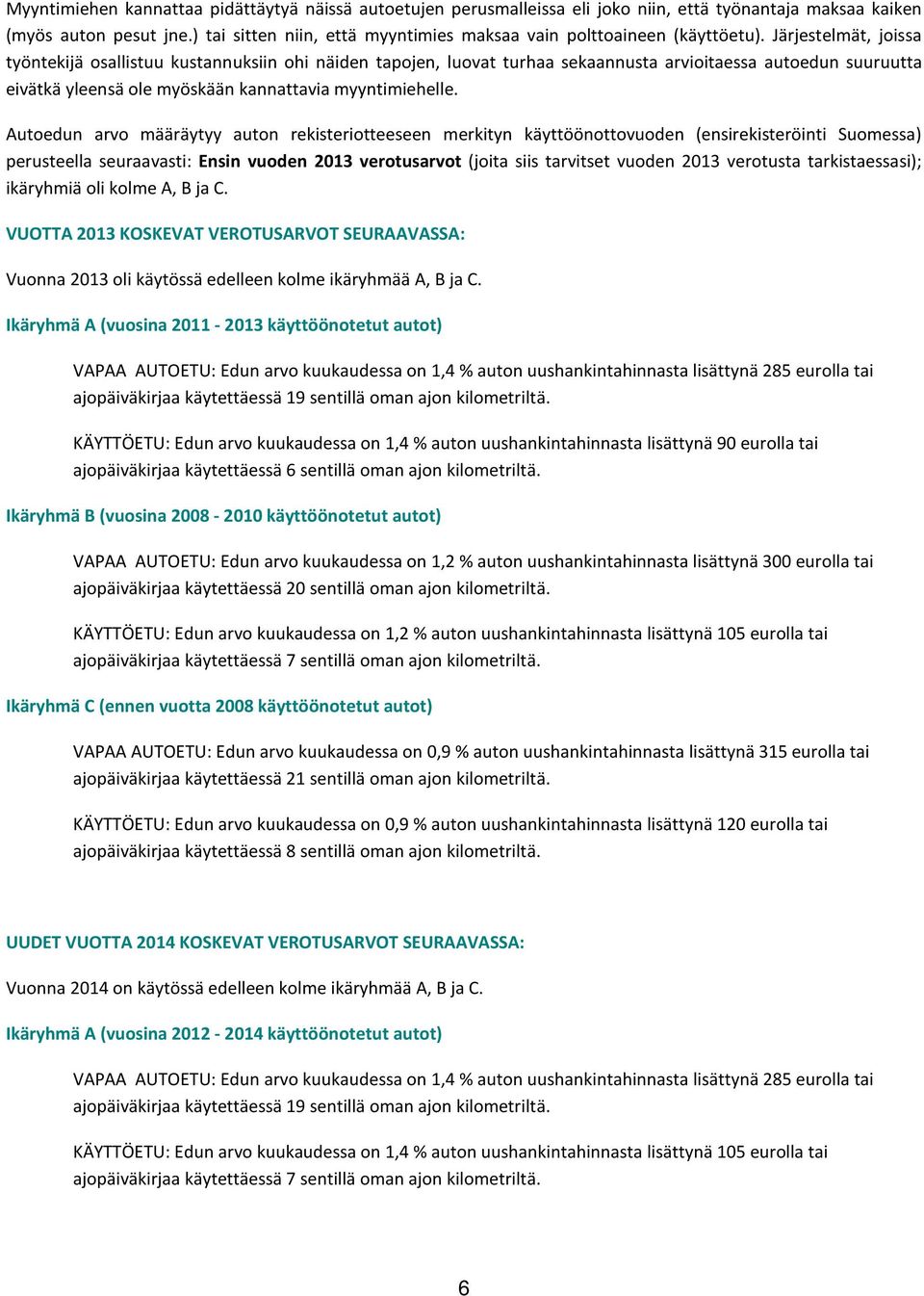 Järjestelmät, joissa työntekijä osallistuu kustannuksiin ohi näiden tapojen, luovat turhaa sekaannusta arvioitaessa autoedun suuruutta eivätkä yleensä ole myöskään kannattavia myyntimiehelle.