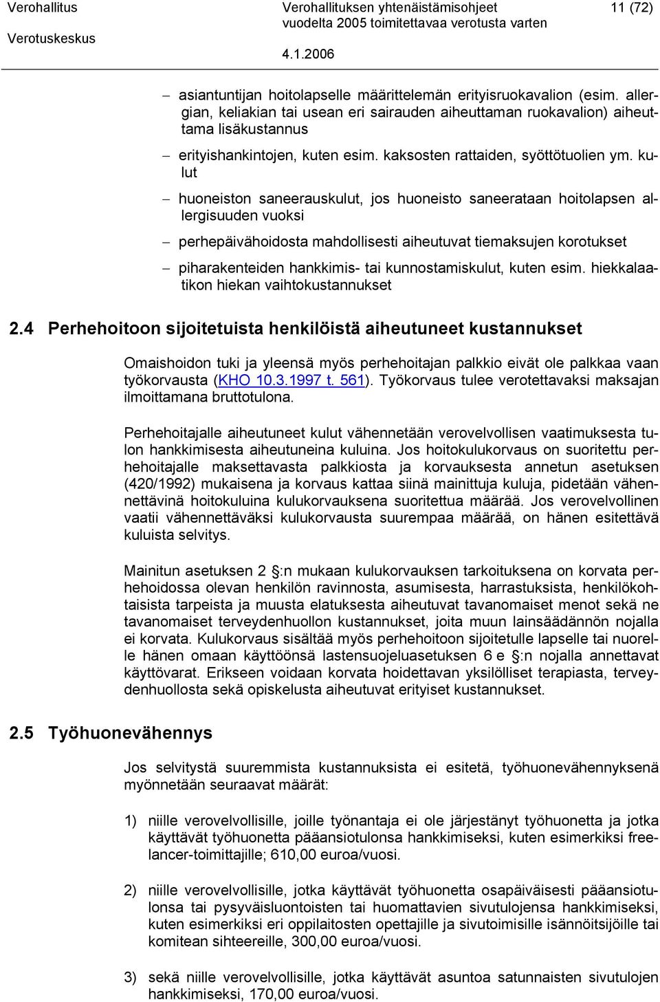 kulut huoneiston saneerauskulut, jos huoneisto saneerataan hoitolapsen allergisuuden vuoksi perhepäivähoidosta mahdollisesti aiheutuvat tiemaksujen korotukset piharakenteiden hankkimis- tai
