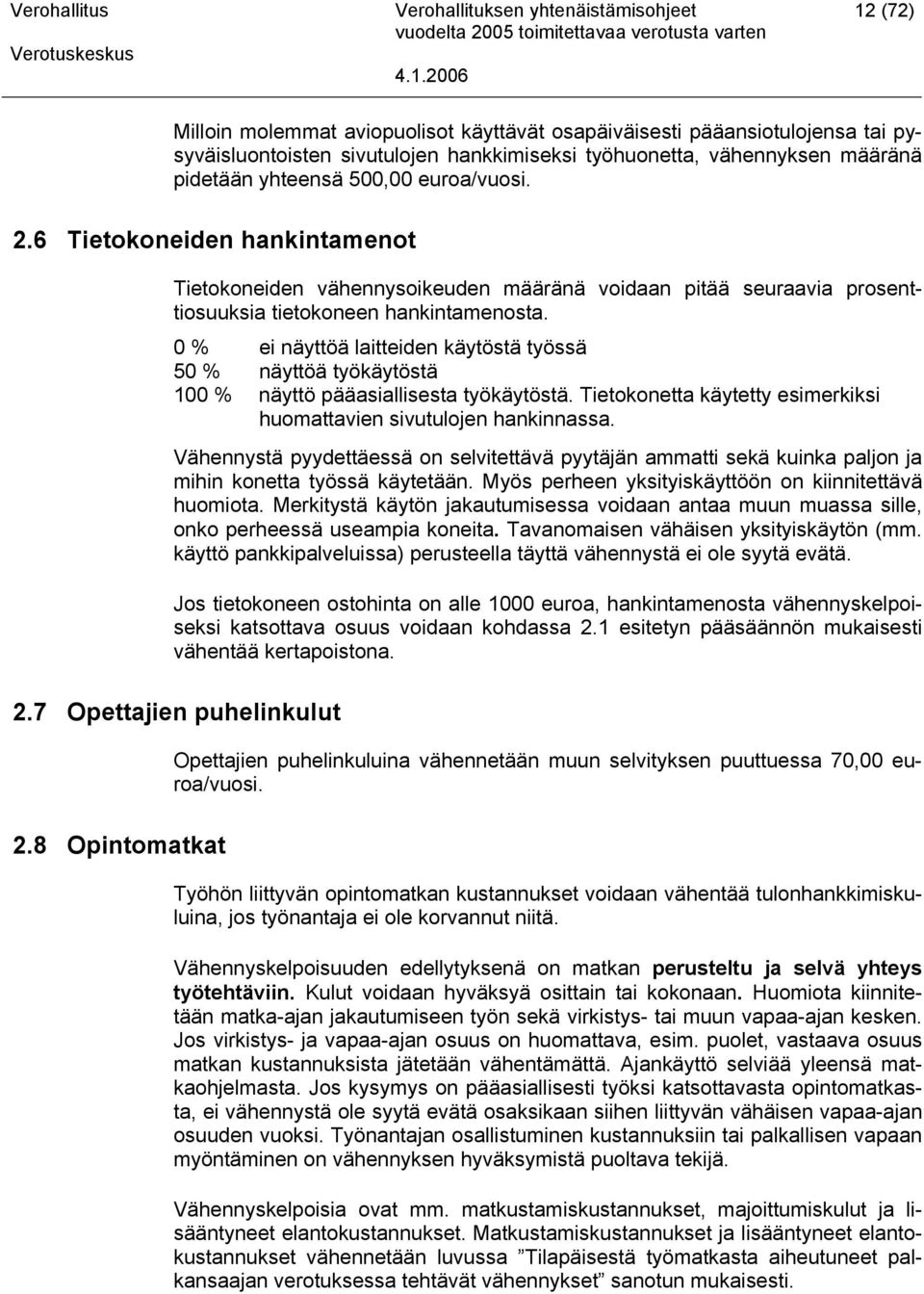 0 % ei näyttöä laitteiden käytöstä työssä 50 % näyttöä työkäytöstä 100 % näyttö pääasiallisesta työkäytöstä. Tietokonetta käytetty esimerkiksi huomattavien sivutulojen hankinnassa.