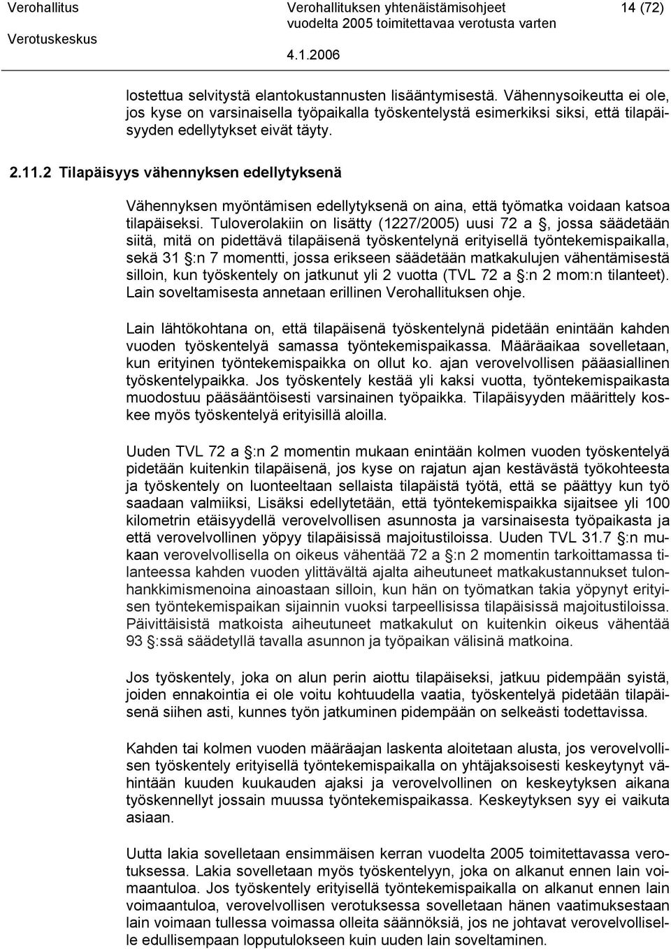 2 Tilapäisyys vähennyksen edellytyksenä Vähennyksen myöntämisen edellytyksenä on aina, että työmatka voidaan katsoa tilapäiseksi.