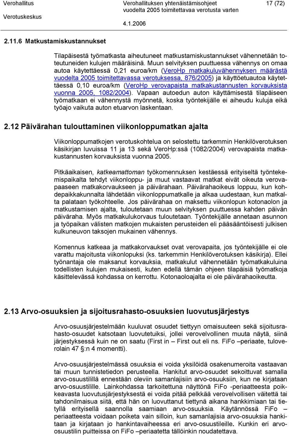 käytettäessä 0,10 euroa/km (VeroHp verovapaista matkakustannusten korvauksista vuonna 2005, 1082/2004).