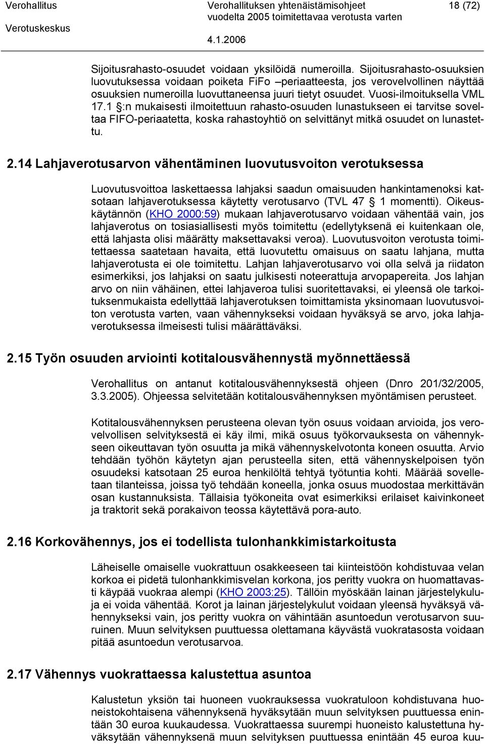 1 :n mukaisesti ilmoitettuun rahasto-osuuden lunastukseen ei tarvitse soveltaa FIFO-periaatetta, koska rahastoyhtiö on selvittänyt mitkä osuudet on lunastettu. 2.