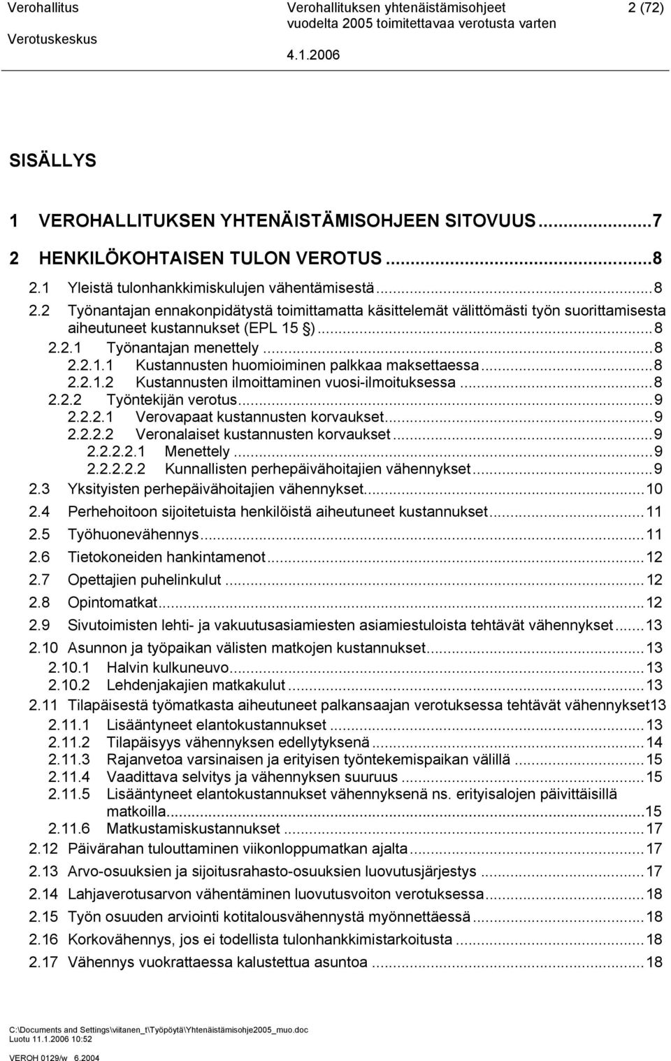 ..8 2.2.1.1 Kustannusten huomioiminen palkkaa maksettaessa...8 2.2.1.2 Kustannusten ilmoittaminen vuosi-ilmoituksessa...8 2.2.2 Työntekijän verotus...9 2.2.2.1 Verovapaat kustannusten korvaukset...9 2.2.2.2 Veronalaiset kustannusten korvaukset.