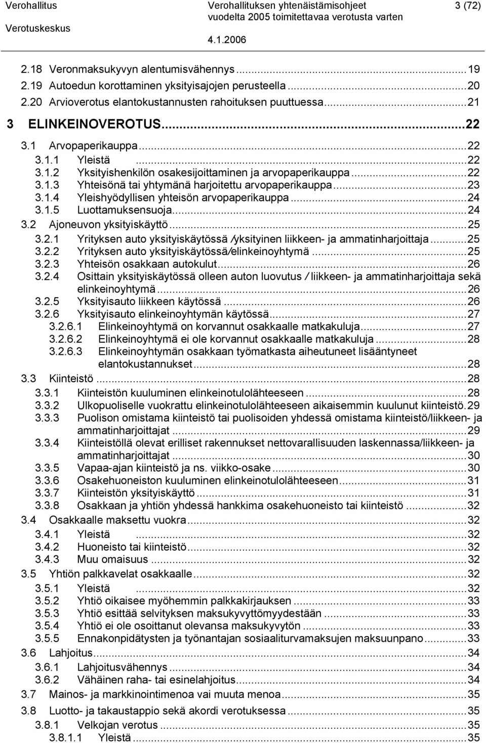 ..24 3.1.5 Luottamuksensuoja...24 3.2 Ajoneuvon yksityiskäyttö...25 3.2.1 Yrityksen auto yksityiskäytössä /yksityinen liikkeen- ja ammatinharjoittaja...25 3.2.2 Yrityksen auto yksityiskäytössä/elinkeinoyhtymä.