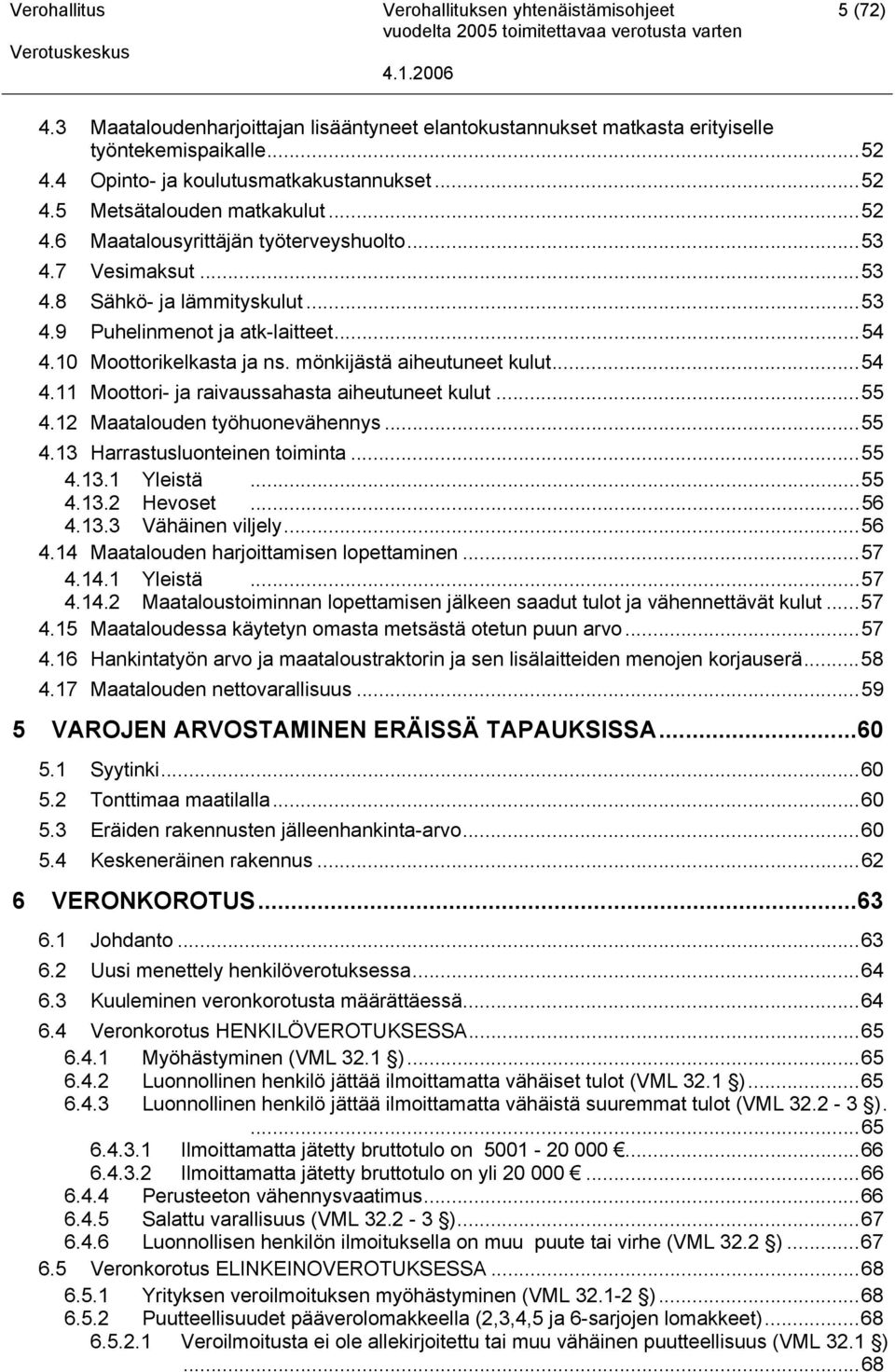 ..55 4.12 Maatalouden työhuonevähennys...55 4.13 Harrastusluonteinen toiminta...55 4.13.1 Yleistä...55 4.13.2 Hevoset...56 4.13.3 Vähäinen viljely...56 4.14 Maatalouden harjoittamisen lopettaminen.