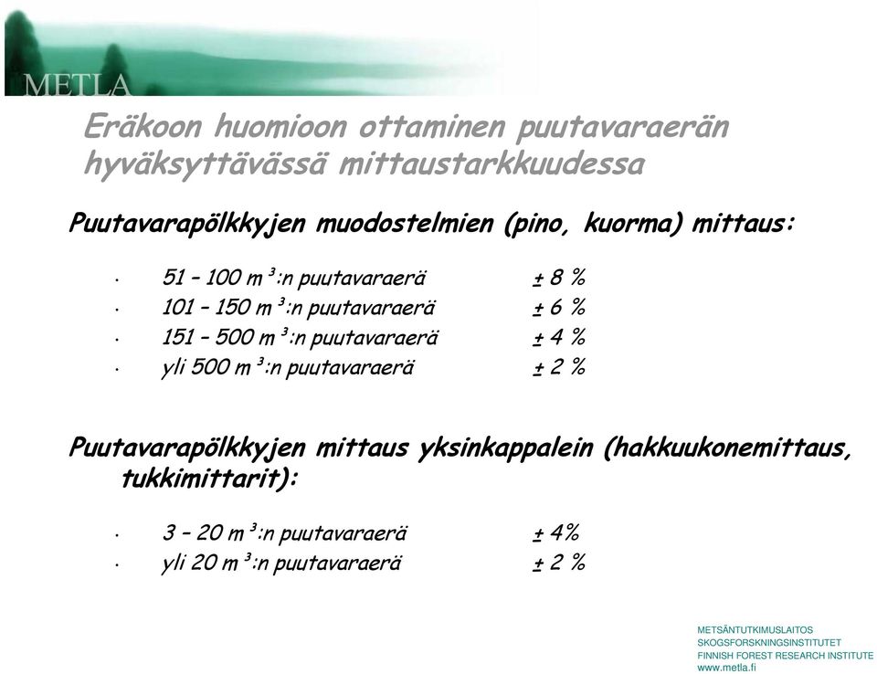 % 151 500 m³:n puutavaraerä ± 4 % yli 500 m³:n puutavaraerä ± 2 % Puutavarapölkkyjen mittaus