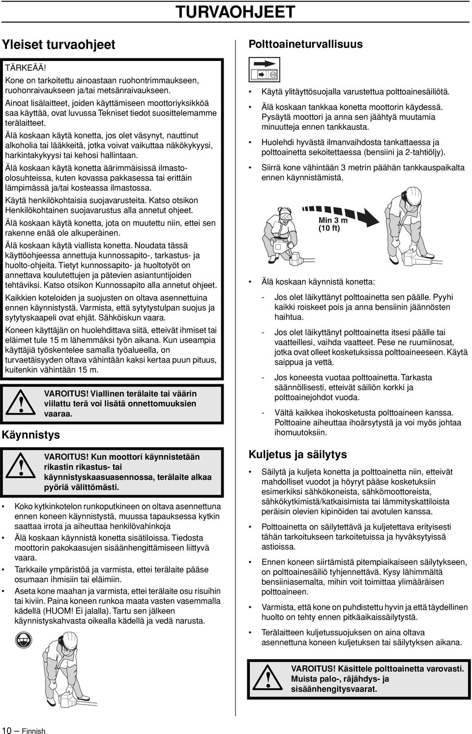 Älä koskaan käytä konetta, jos olet väsynyt, nauttinut alkoholia tai lääkkeitä, jotka voivat vaikuttaa näkökykyysi, harkintakykyysi tai kehosi hallintaan.