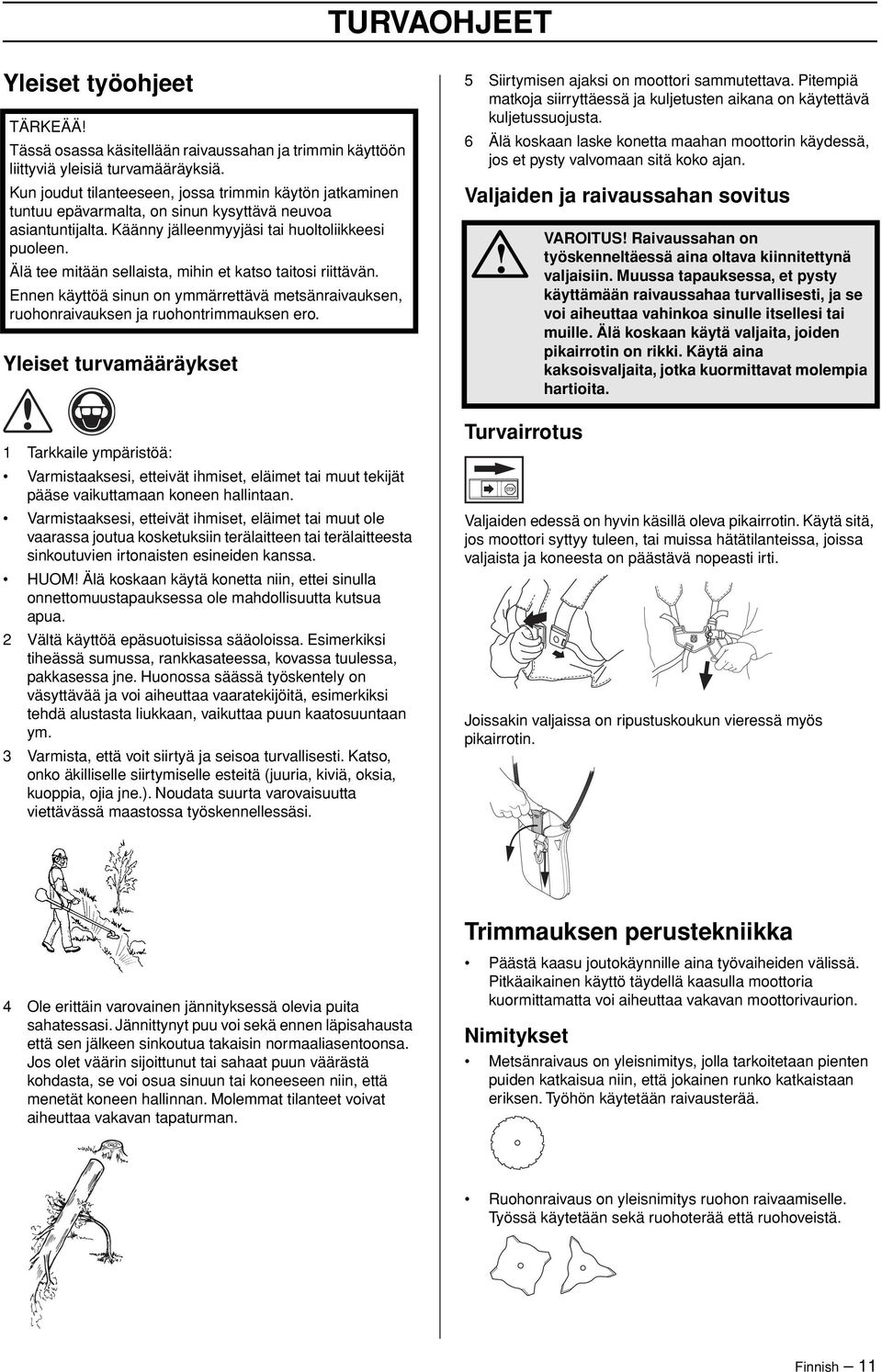 Älä tee mitään sellaista, mihin et katso taitosi riittävän. Ennen käyttöä sinun on ymmärrettävä metsänraivauksen, ruohonraivauksen ja ruohontrimmauksen ero.