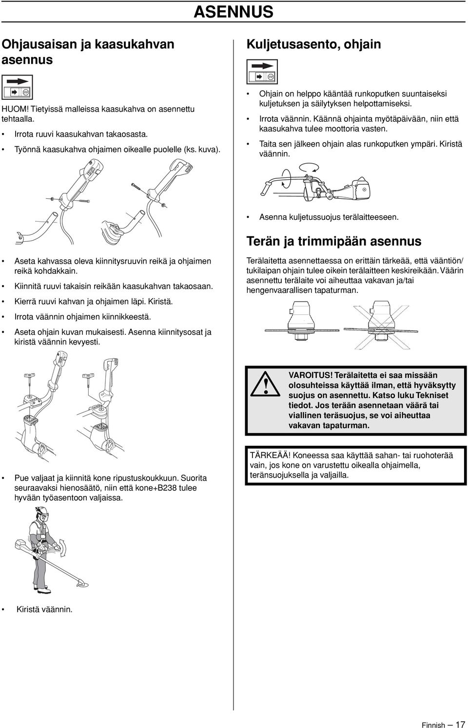Käännä ohjainta myötäpäivään, niin että kaasukahva tulee moottoria vasten. Taita sen jälkeen ohjain alas runkoputken ympäri. Kiristä väännin. Asenna kuljetussuojus terälaitteeseen.