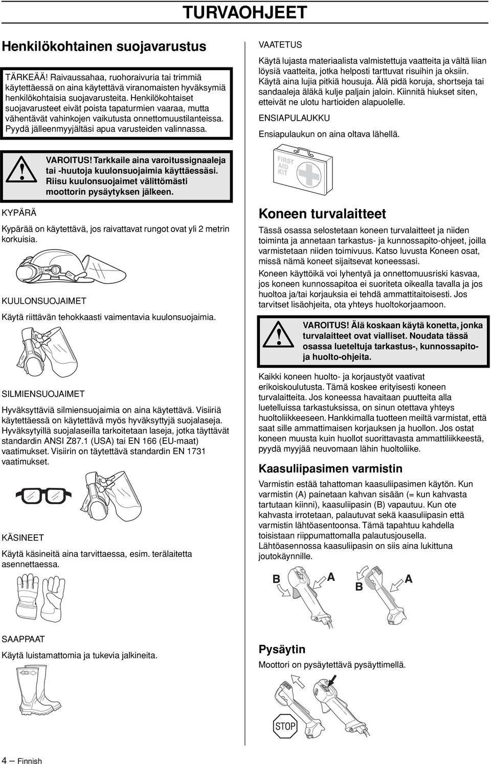 VAATETUS Käytä lujasta materiaalista valmistettuja vaatteita ja vältä liian löysiä vaatteita, jotka helposti tarttuvat risuihin ja oksiin. Käytä aina lujia pitkiä housuja.