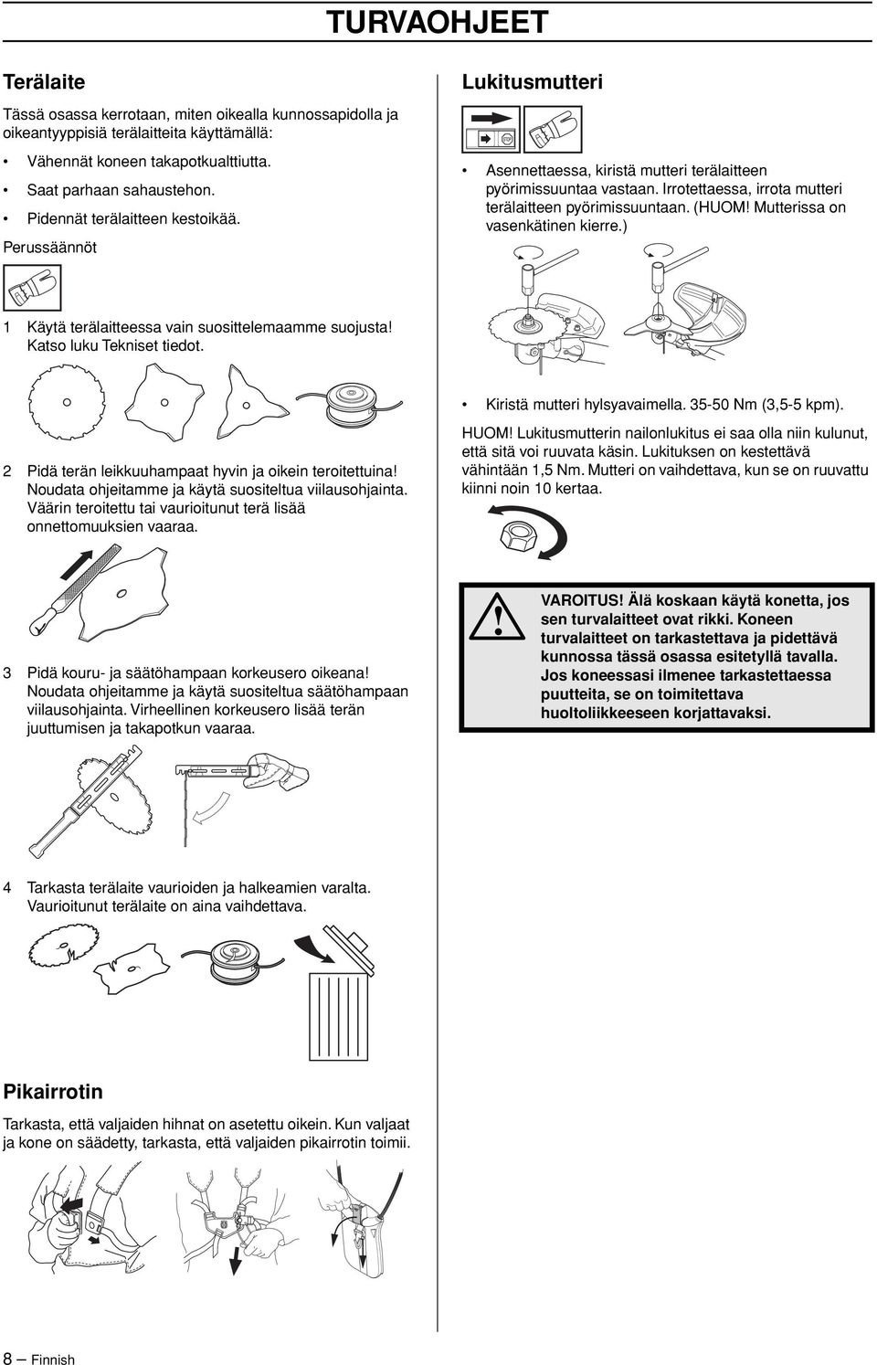 (HUOM Mutterissa on vasenkätinen kierre.) 1 Käytä terälaitteessa vain suosittelemaamme suojusta Katso luku Tekniset tiedot. Kiristä mutteri hylsyavaimella. 35-50 Nm (3,5-5 kpm).