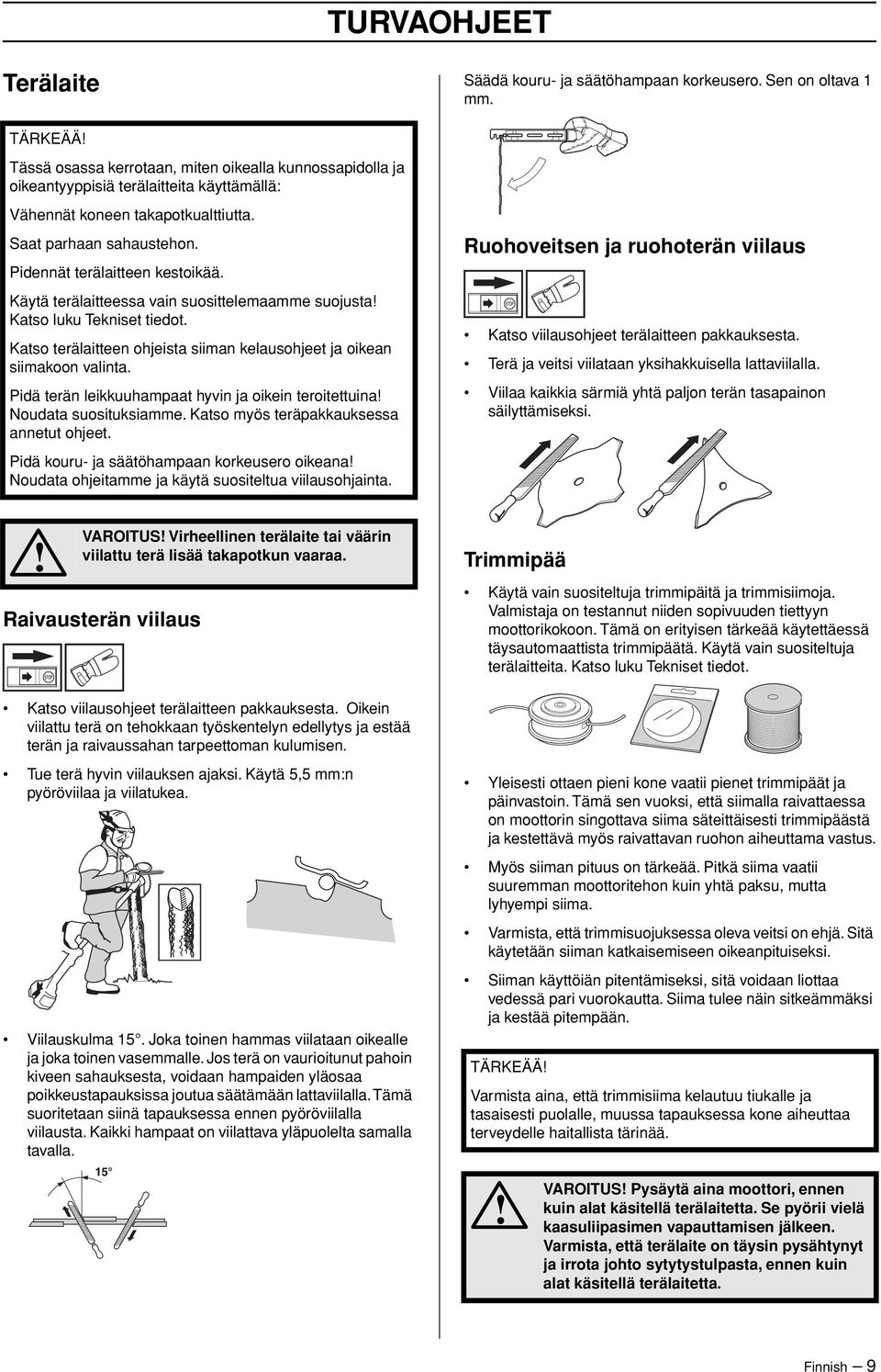 Pidennät terälaitteen kestoikää. Käytä terälaitteessa vain suosittelemaamme suojusta Katso luku Tekniset tiedot. Katso terälaitteen ohjeista siiman kelausohjeet ja oikean siimakoon valinta.