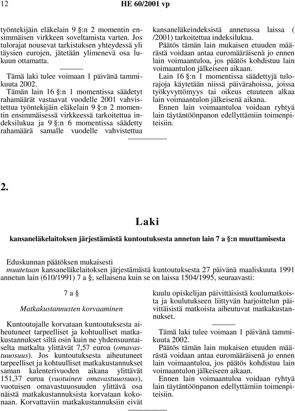 Tämän lain 16 :n 1 momentissa säädetyt rahamäärät vastaavat vuodelle 2001 vahvistettua työntekijäin eläkelain 9 :n 2 momentin ensimmäisessä virkkeessä tarkoitettua indeksilukua ja 9 :n 6 momentissa