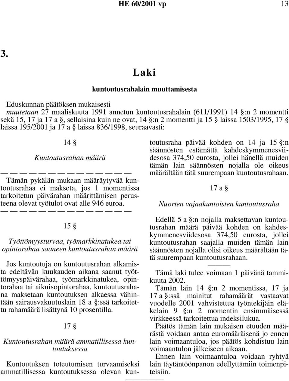 momentissa tarkoitetun päivärahan määrittämisen perusteena olevat työtulot ovat alle 946 euroa.