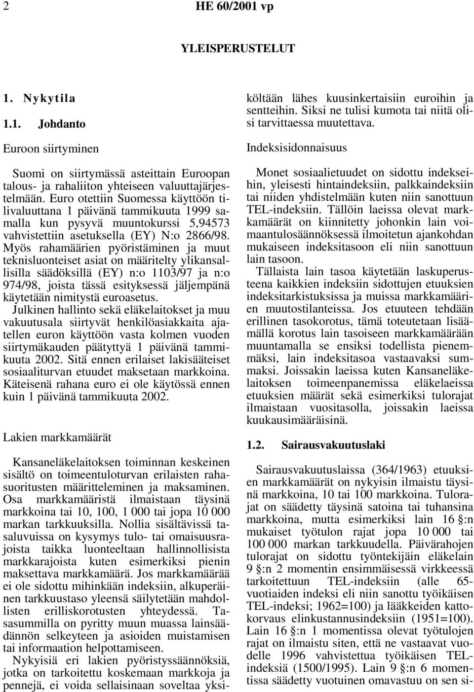 Myös rahamäärien pyöristäminen ja muut teknisluonteiset asiat on määritelty ylikansallisilla säädöksillä (EY) n:o 1103/97 ja n:o 974/98, joista tässä esityksessä jäljempänä käytetään nimitystä