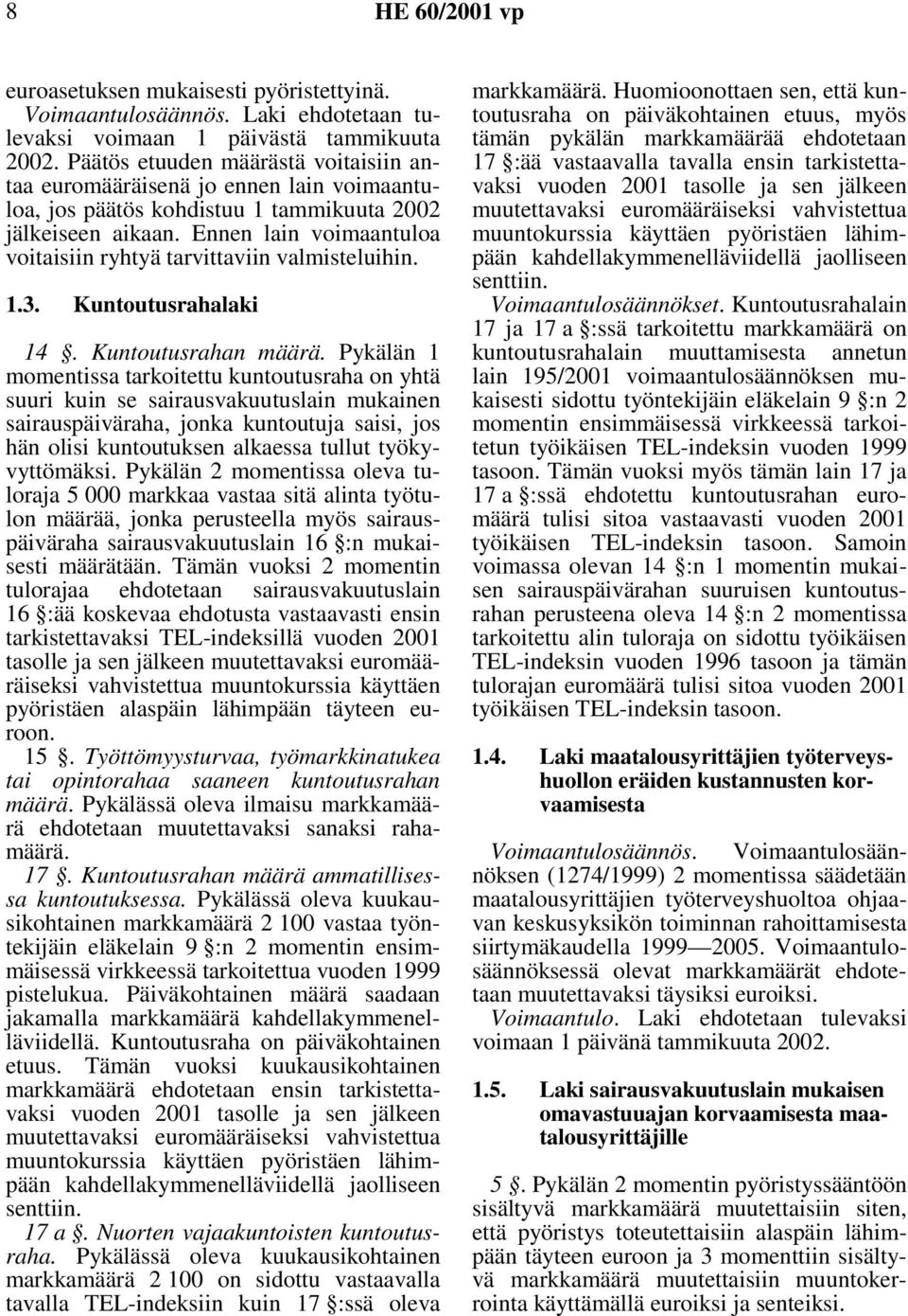 Ennen lain voimaantuloa voitaisiin ryhtyä tarvittaviin valmisteluihin. 1.3. Kuntoutusrahalaki 14. Kuntoutusrahan määrä.