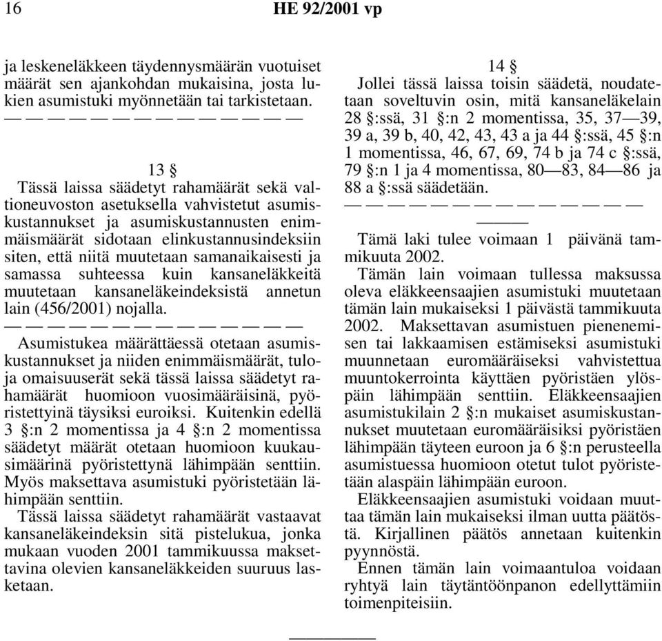 samanaikaisesti ja samassa suhteessa kuin kansaneläkkeitä muutetaan kansaneläkeindeksistä annetun lain (456/2001) nojalla.