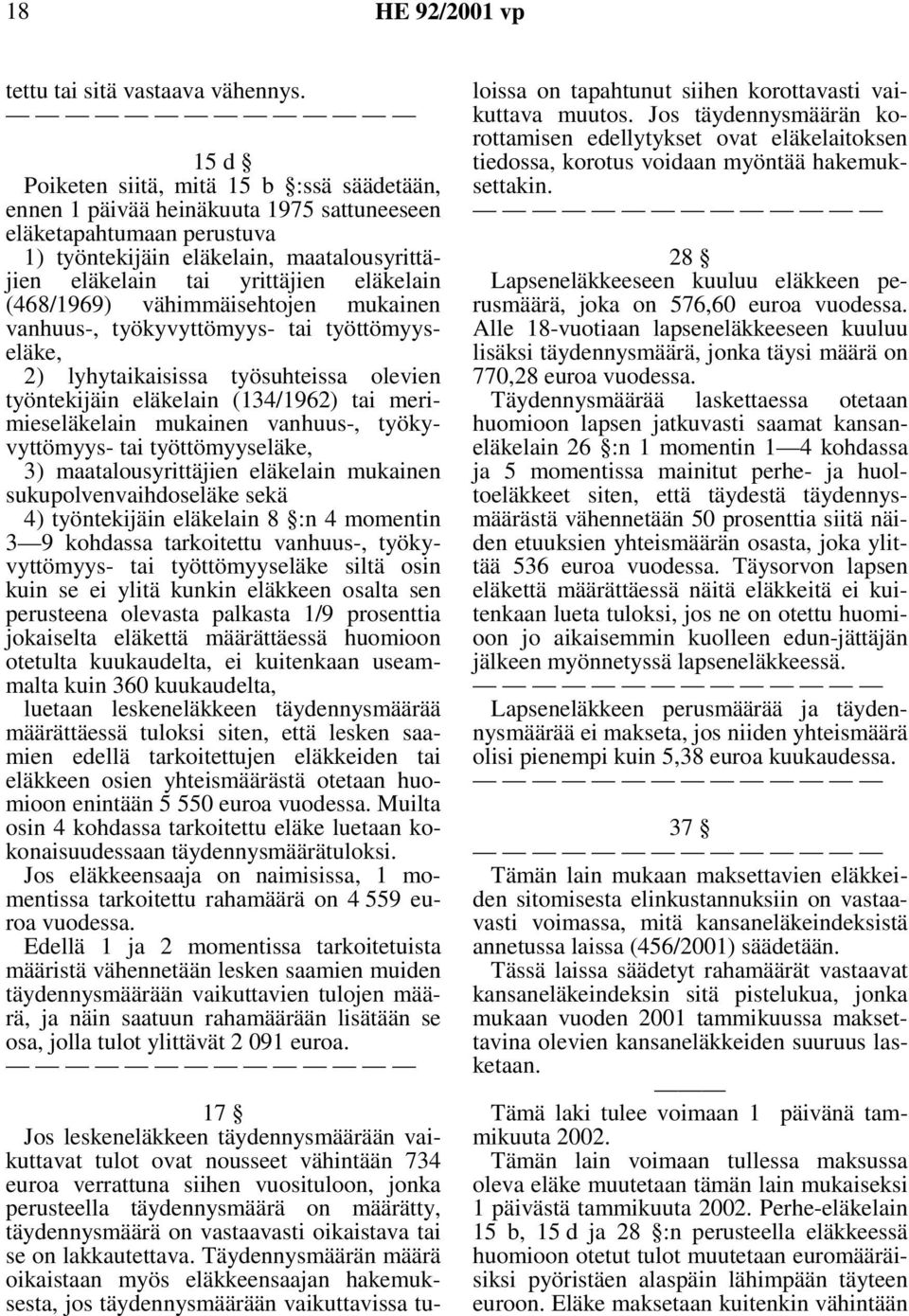 (468/1969) vähimmäisehtojen mukainen vanhuus-, työkyvyttömyys- tai työttömyyseläke, 2) lyhytaikaisissa työsuhteissa olevien työntekijäin eläkelain (134/1962) tai merimieseläkelain mukainen vanhuus-,