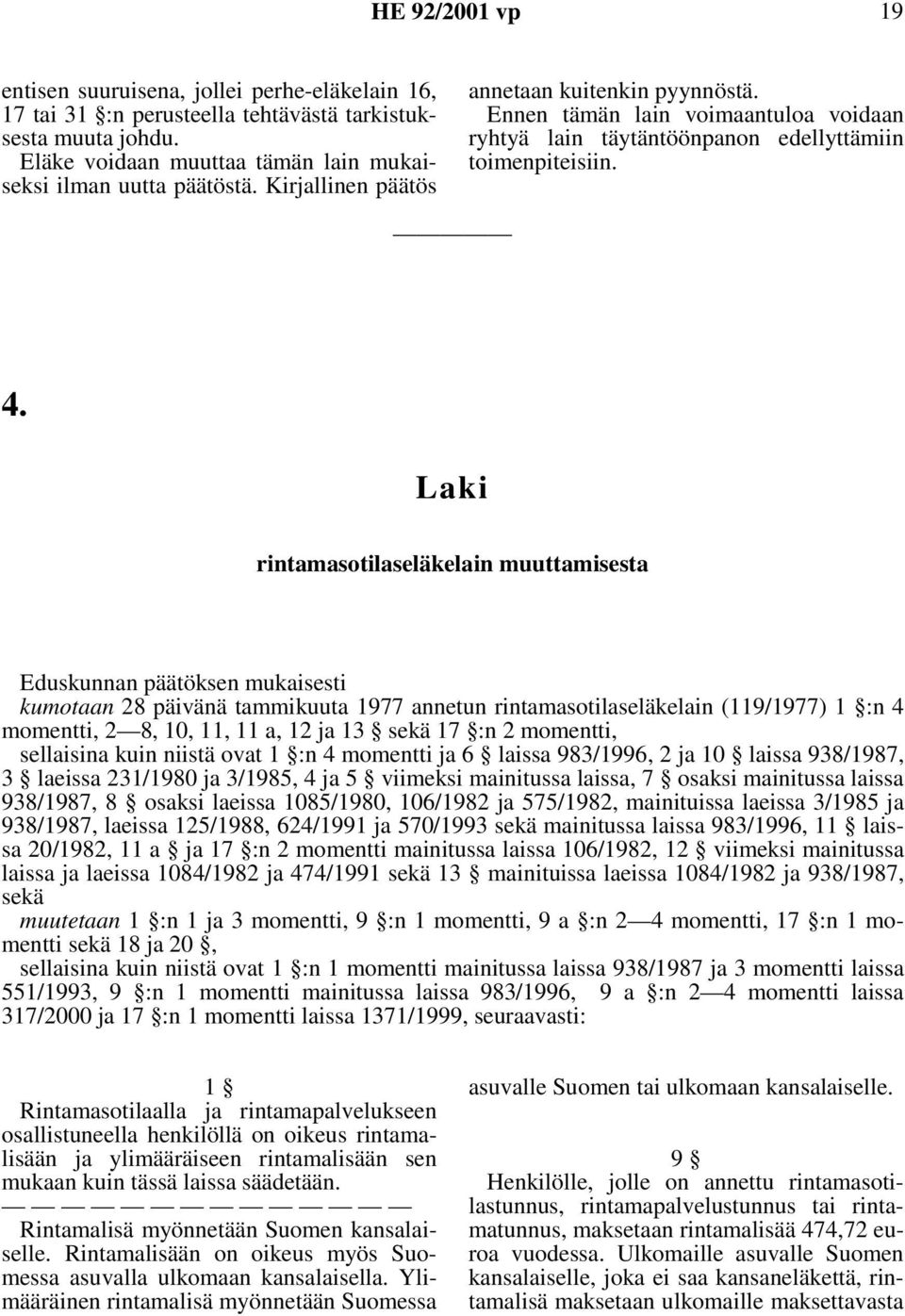 Laki rintamasotilaseläkelain muuttamisesta Eduskunnan päätöksen mukaisesti kumotaan 28 päivänä tammikuuta 1977 annetun rintamasotilaseläkelain (119/1977) 1 :n 4 momentti, 2 8, 10, 11, 11 a, 12 ja 13