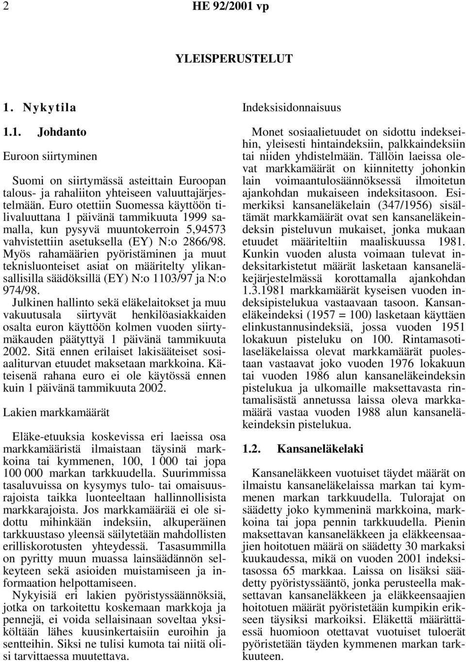 Myös rahamäärien pyöristäminen ja muut teknisluonteiset asiat on määritelty ylikansallisilla säädöksillä (EY) N:o 1103/97 ja N:o 974/98.