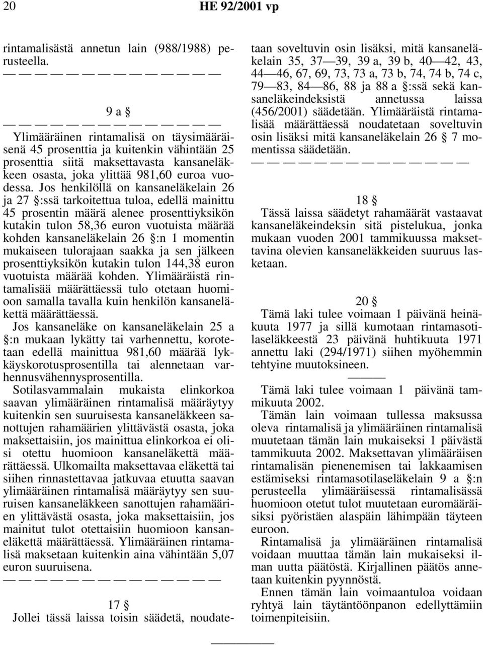 Jos henkilöllä on kansaneläkelain 26 ja 27 :ssä tarkoitettua tuloa, edellä mainittu 45 prosentin määrä alenee prosenttiyksikön kutakin tulon 58,36 euron vuotuista määrää kohden kansaneläkelain 26 :n