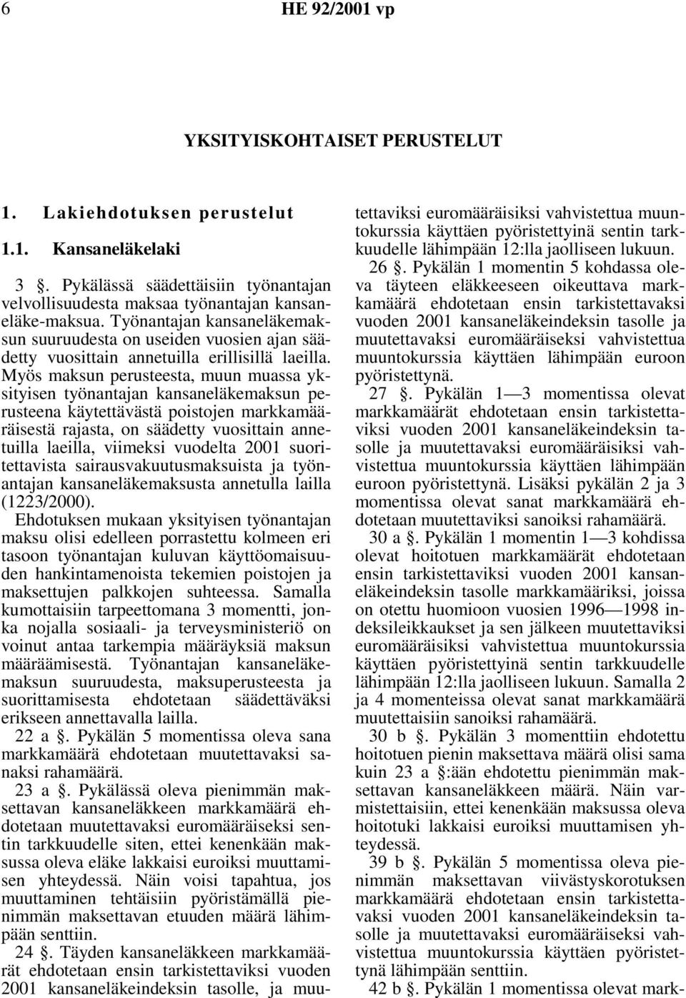 Myös maksun perusteesta, muun muassa yksityisen työnantajan kansaneläkemaksun perusteena käytettävästä poistojen markkamääräisestä rajasta, on säädetty vuosittain annetuilla laeilla, viimeksi