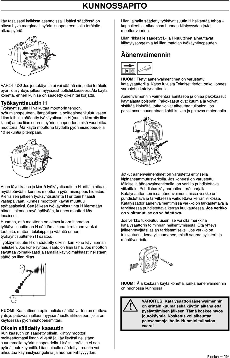 Liian rikkaalle säädetyt L- ja H-suuttimet aiheuttavat kiihdytysongelmia tai liian matalan työkäyntinopeuden.