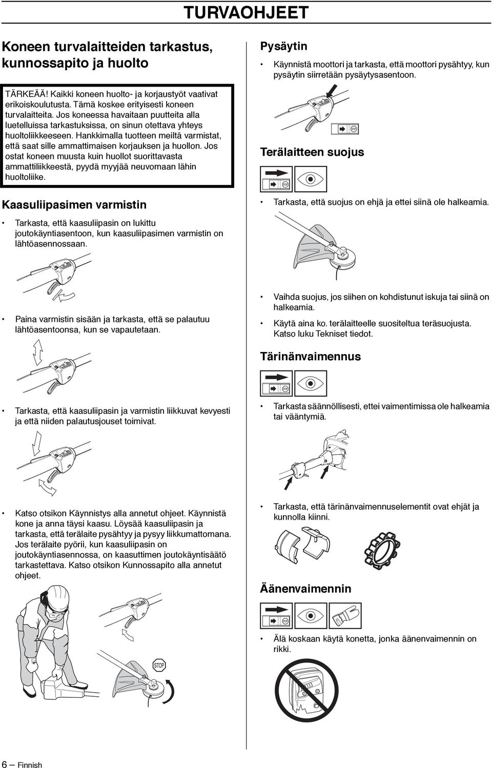 Hankkimalla tuotteen meiltä varmistat, että saat sille ammattimaisen korjauksen ja huollon.