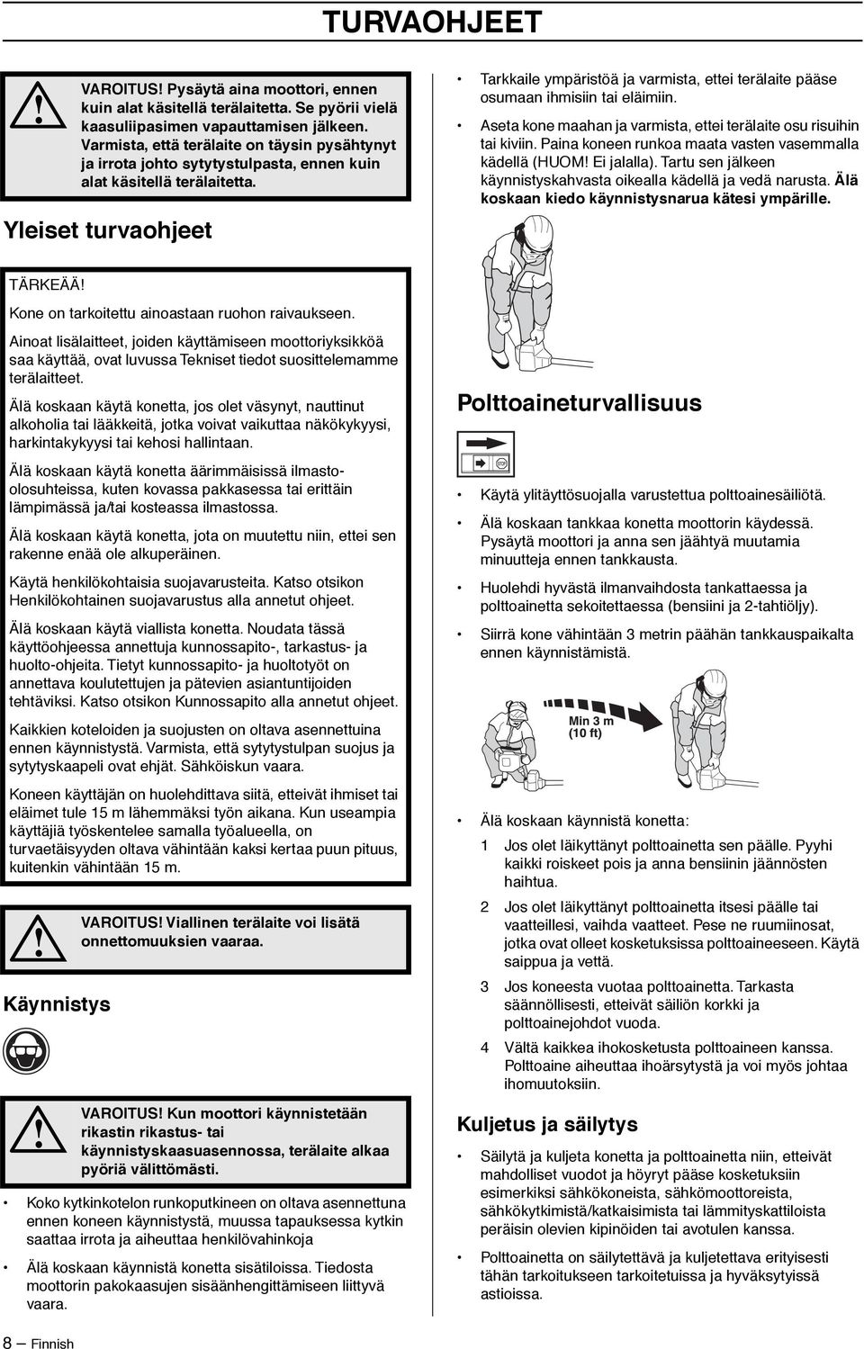 Yleiset turvaohjeet Tarkkaile ympäristöä ja varmista, ettei terälaite pääse osumaan ihmisiin tai eläimiin. Aseta kone maahan ja varmista, ettei terälaite osu risuihin tai kiviin.