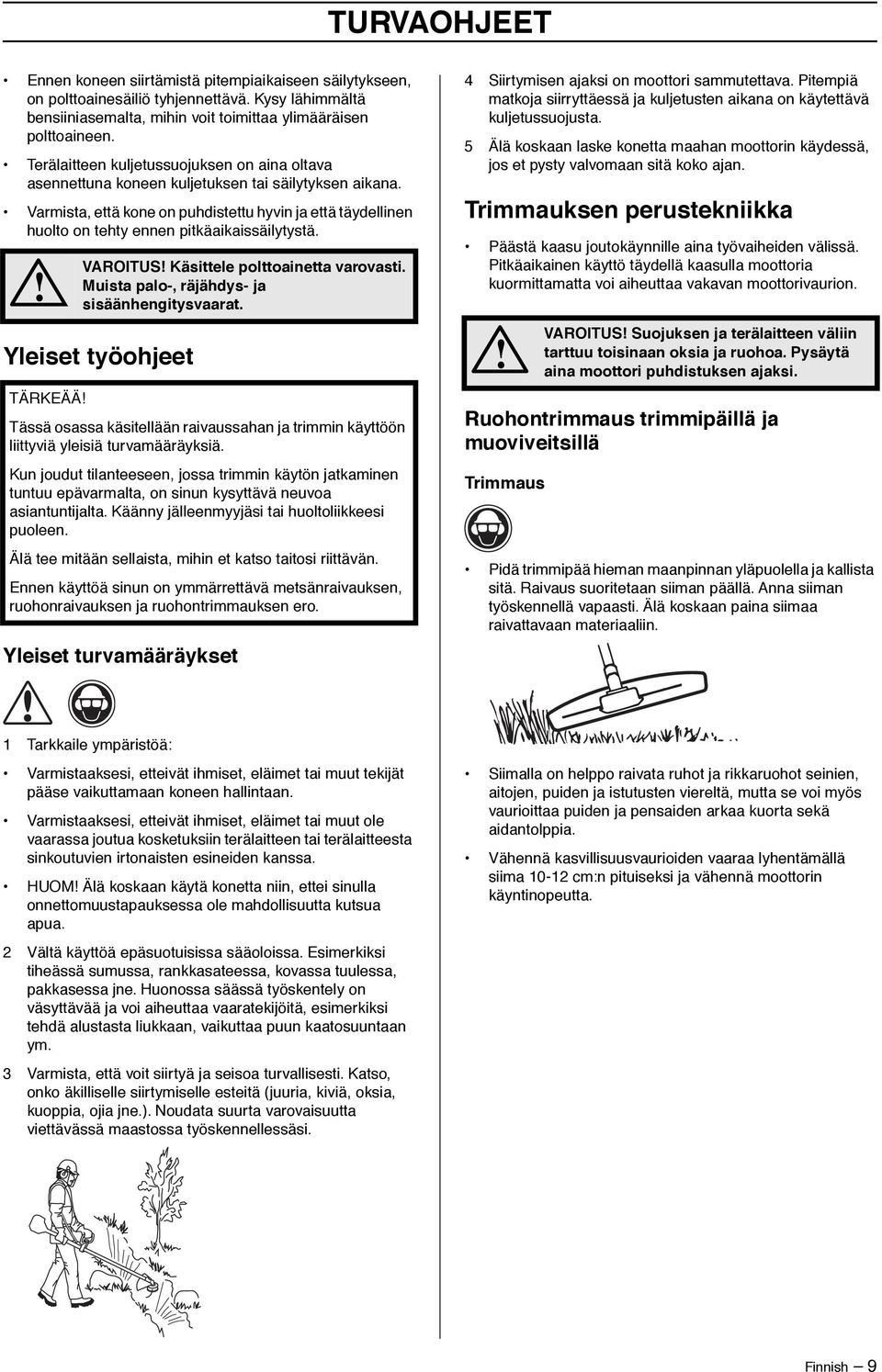 Varmista, että kone on puhdistettu hyvin ja että täydellinen huolto on tehty ennen pitkäaikaissäilytystä. Yleiset työohjeet TÄRKEÄÄ VAROITUS Käsittele polttoainetta varovasti.