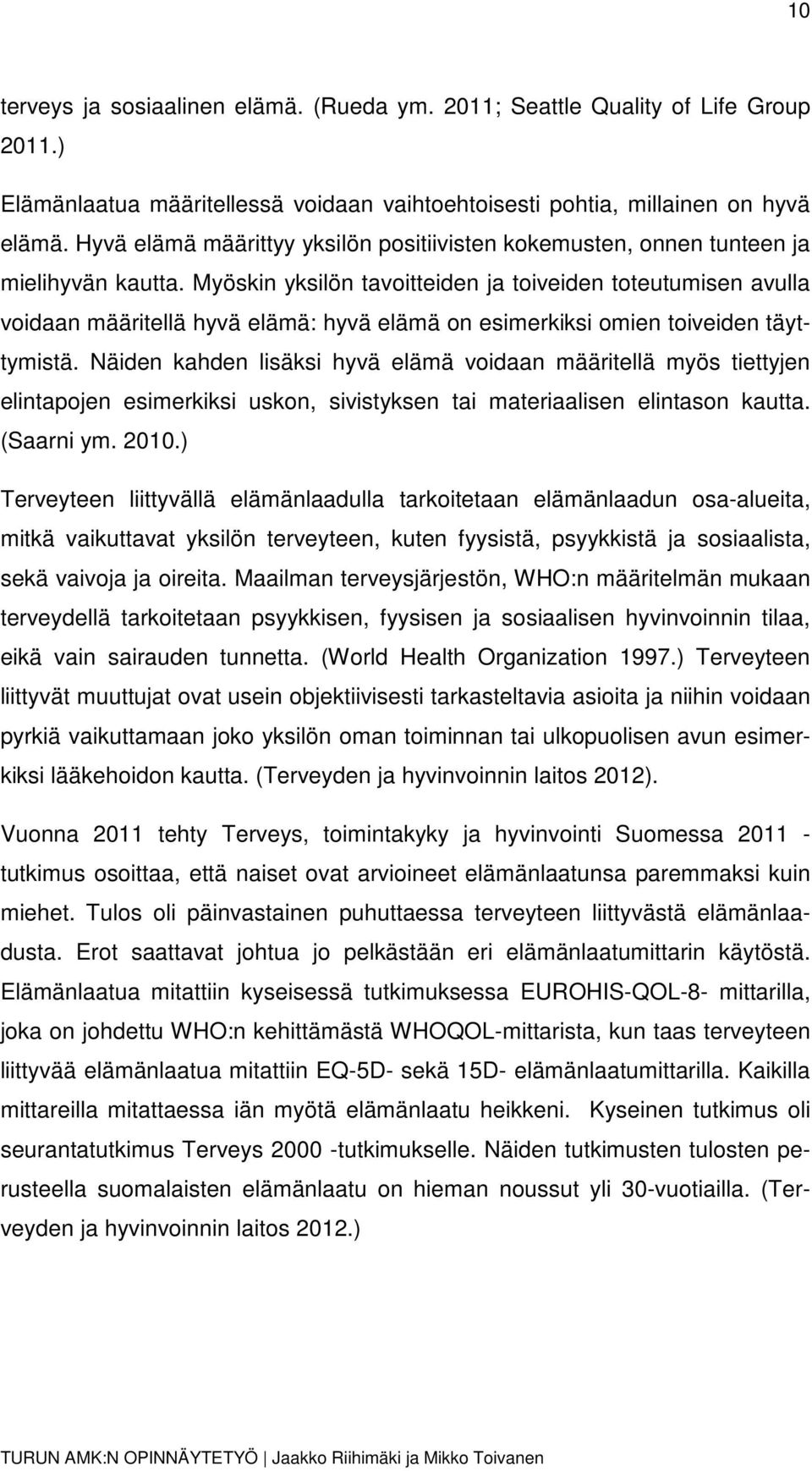 Myöskin yksilön tavoitteiden ja toiveiden toteutumisen avulla voidaan määritellä hyvä elämä: hyvä elämä on esimerkiksi omien toiveiden täyttymistä.