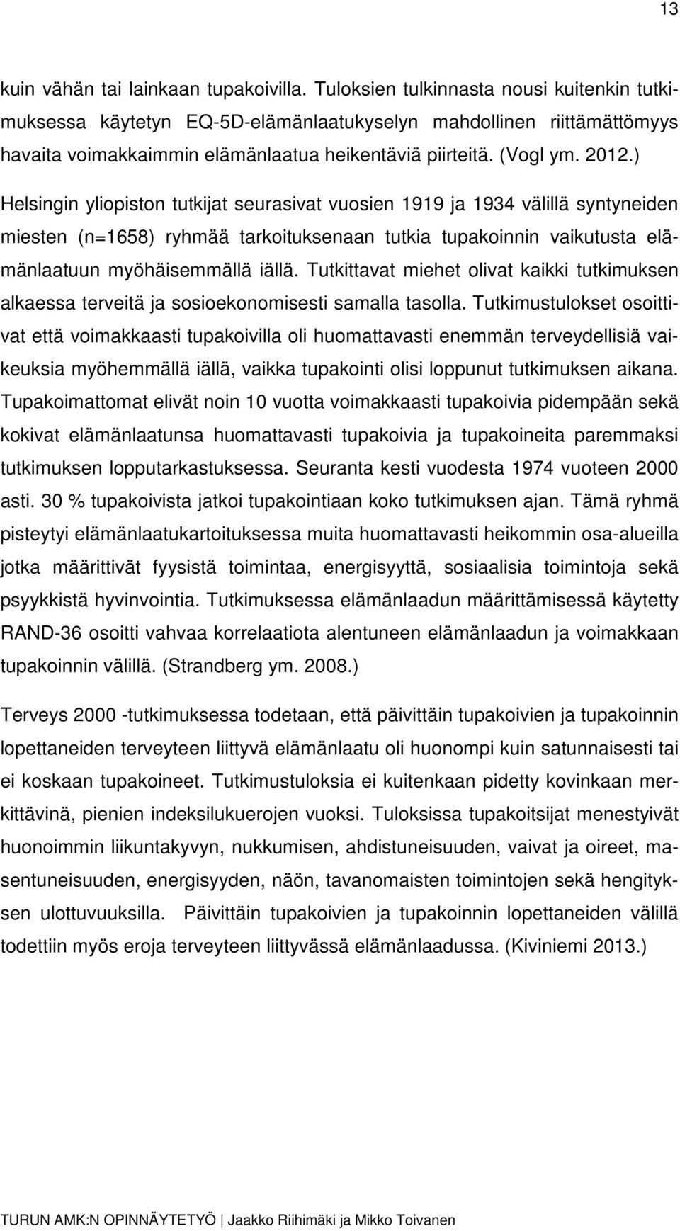 ) Helsingin yliopiston tutkijat seurasivat vuosien 1919 ja 1934 välillä syntyneiden miesten (n=1658) ryhmää tarkoituksenaan tutkia tupakoinnin vaikutusta elämänlaatuun myöhäisemmällä iällä.
