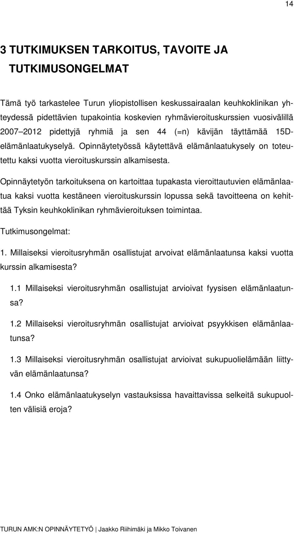 Opinnäytetyön tarkoituksena on kartoittaa tupakasta vieroittautuvien elämänlaatua kaksi vuotta kestäneen vieroituskurssin lopussa sekä tavoitteena on kehittää Tyksin keuhkoklinikan ryhmävieroituksen